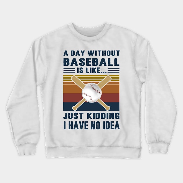 A Day Without Baseball Is Like Just Kidding I Have No Idea Crewneck Sweatshirt by binnacleenta